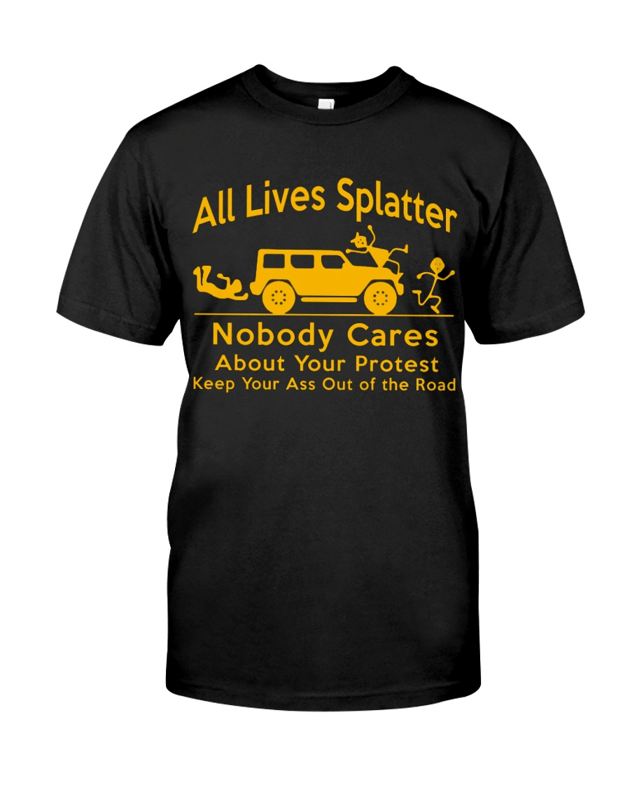 All Lives Splatter Nobody Cares About Your Protest Classic T-Shirt