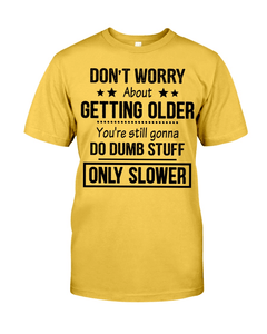 Don't Worry About Getting Older Classic T-Shirt