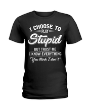 Load image into Gallery viewer, I Choose To Play Stupid T Shirt

