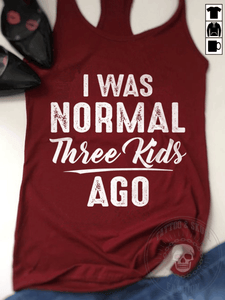 I Was Normal Three Kids Ago T Shirt