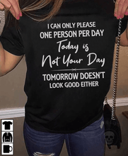 Load image into Gallery viewer, I Can Only Please One Person Per Day To Day Is Not Your Day Tomorrow Doesn&#39;t Look Good Either T Shirt
