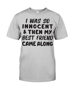 I Was So Innocent And Then My Best Friend Came Along T Shirt