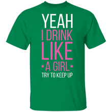 Load image into Gallery viewer, Yeah I Drink Like A Girl Try To Keep Up T-Shirt
