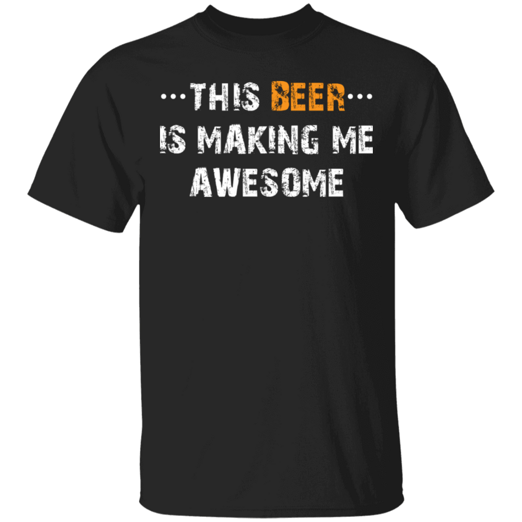 This Beer is Making Me AWESOME Funny Humor Drunk T-Shirt