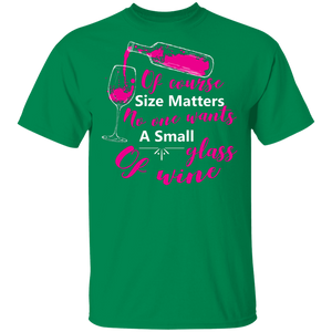 Of Course Size Matters No One Wants A Small Glass Of Wine T-Shirt