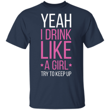 Load image into Gallery viewer, Yeah I Drink Like A Girl Try To Keep Up T-Shirt
