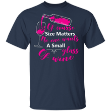 Load image into Gallery viewer, Of Course Size Matters No One Wants A Small Glass Of Wine T-Shirt
