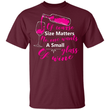 Load image into Gallery viewer, Of Course Size Matters No One Wants A Small Glass Of Wine T-Shirt
