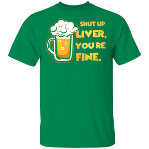 Shut Up Liver You're Fine Funny Novelty Beer T-Shirt