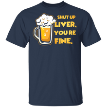 Load image into Gallery viewer, Shut Up Liver You&#39;re Fine Funny Novelty Beer T-Shirt

