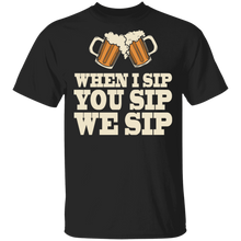 Load image into Gallery viewer, When I Sip You Sip We Sip T-Shirt
