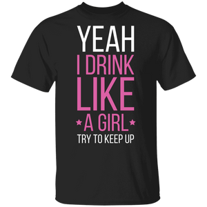 Yeah I Drink Like A Girl Try To Keep Up T-Shirt