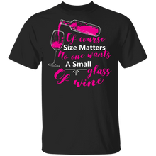Load image into Gallery viewer, Of Course Size Matters No One Wants A Small Glass Of Wine T-Shirt
