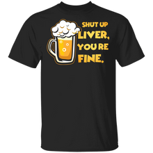 Load image into Gallery viewer, Shut Up Liver You&#39;re Fine Funny Novelty Beer T-Shirt
